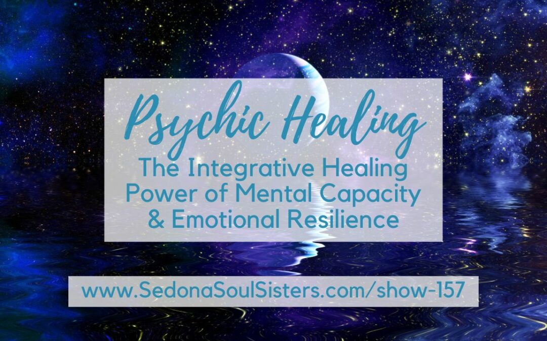 The Integrative Healing Power of Mental Capacity & Emotional Resilience #157