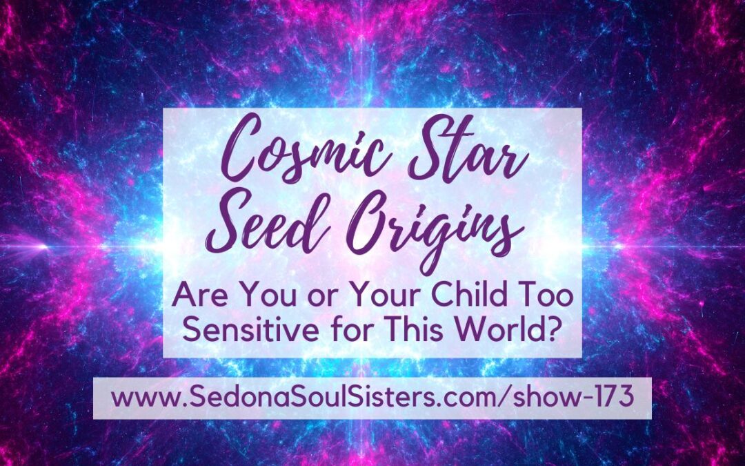 Cosmic Star Seed Origins: Are You or Your Child Too Sensitive for This World? #173