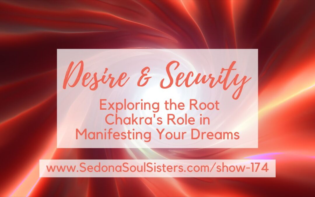 Desire and Security: Exploring the Root Chakra’s Role in Manifesting Your Dreams #174