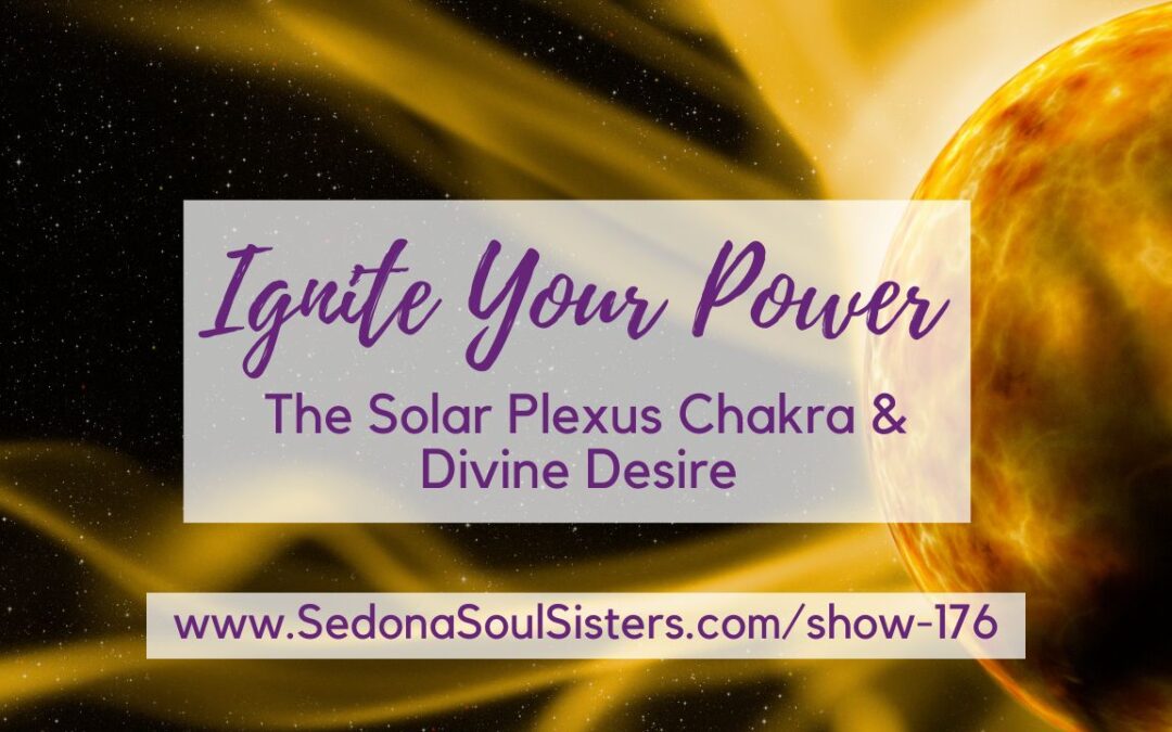 Ignite Your Power – The Solar Plexus Chakra & Divine Desire #176